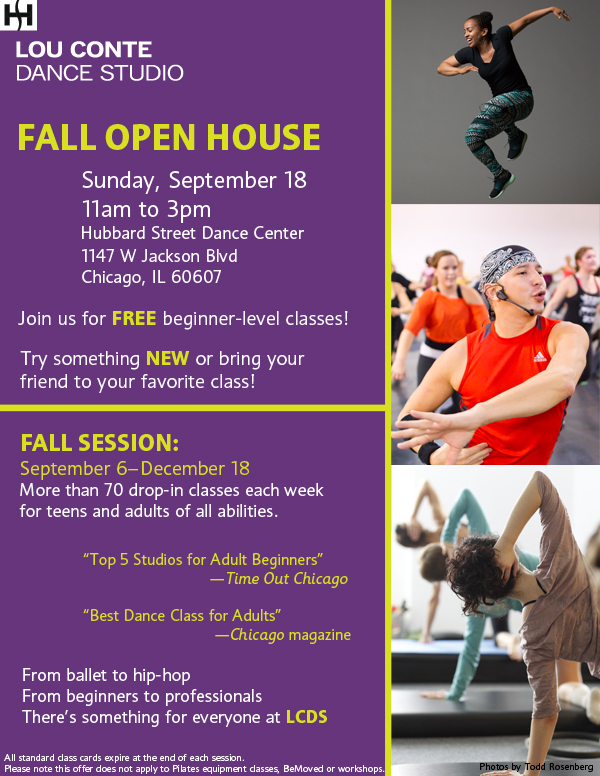 FALL OPEN HOUSE. Sunday, September 18 from 11am to 3pm at the Hubbard Street Dance Center. Join us for FREE beginner-level classes. Try something NEW or bring your friend to your favorite class!