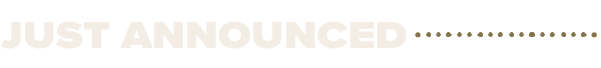 JUST ANNOUNCED