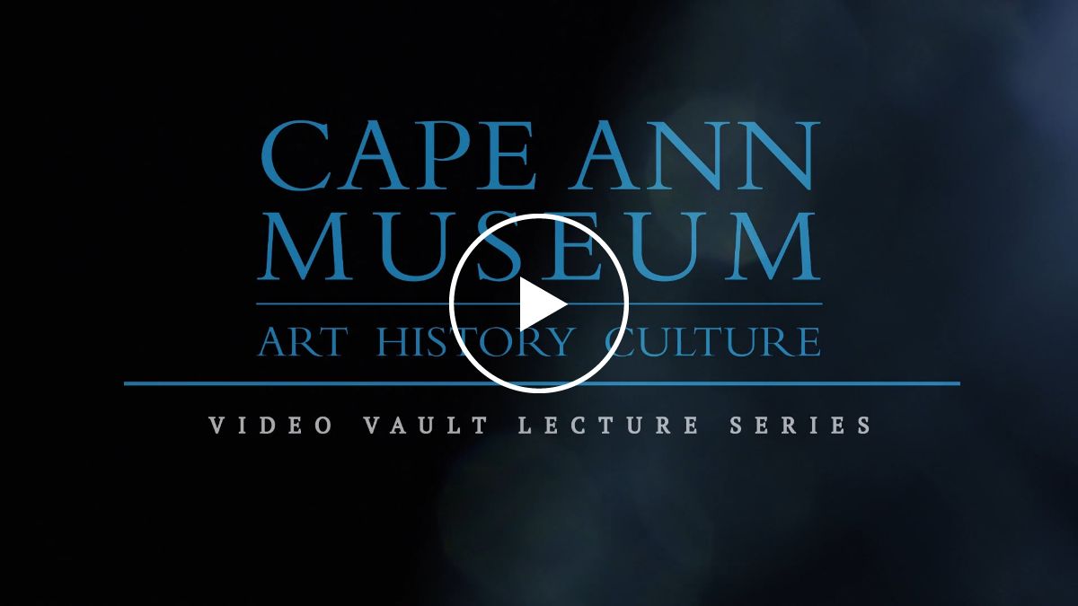 Cape Ann Museum Video Vault Lecture Series