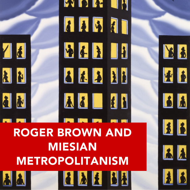 Roger Brown and Miesian Metropolitanism