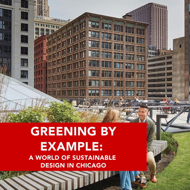 GREENING BY EXAMPLE: A WORLD OF SUSTAINABLE DESIGN IN CHICAGO