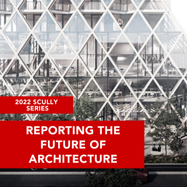 2022 Scully Series: Reporting the Future of Architecture