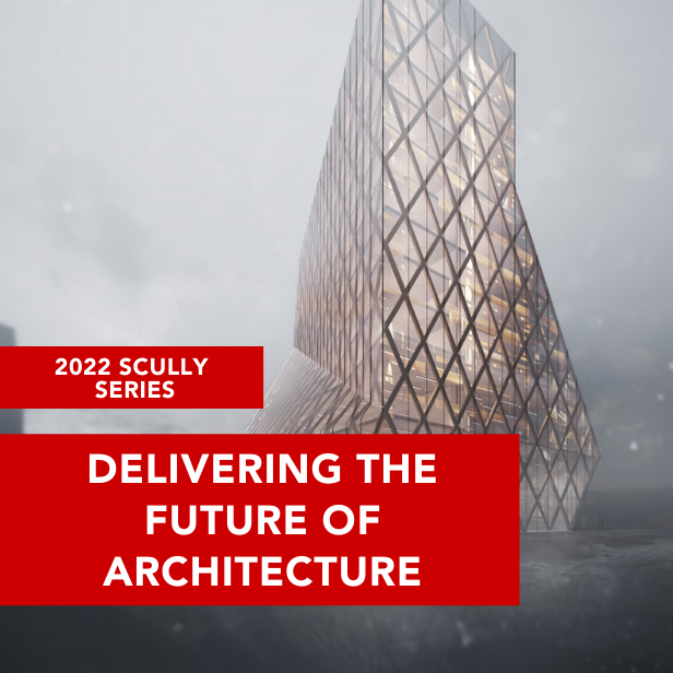 2022 Scully Series: Delivering the Future of Architecture