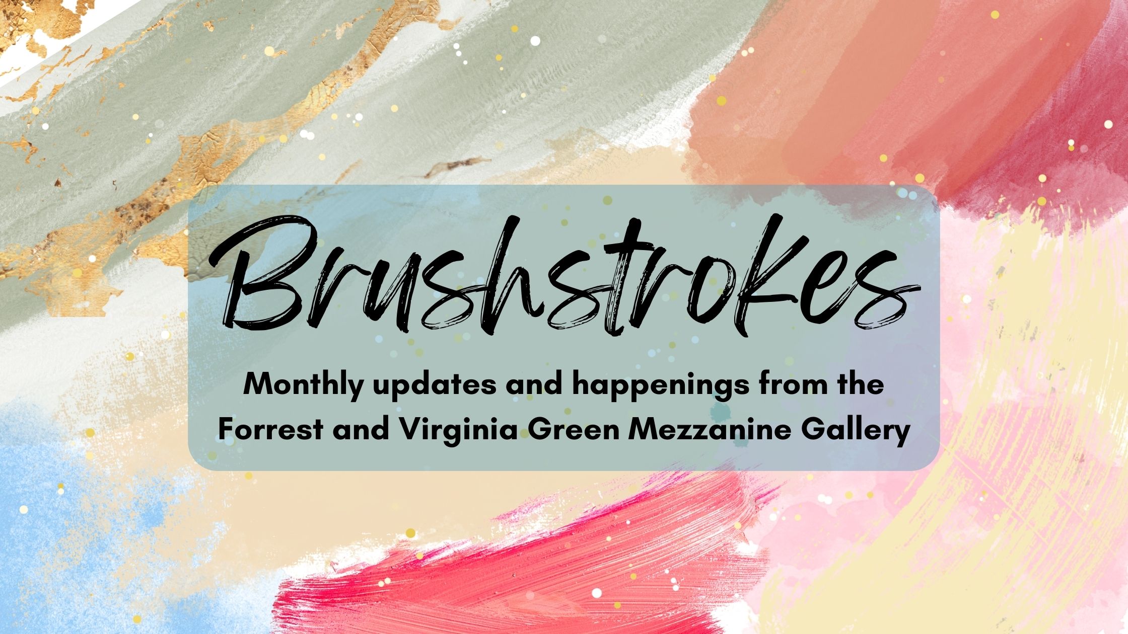 Brushstrokes: Monthly updates and happenings from the Forrest and Virginia Green Mezzanine Gallery