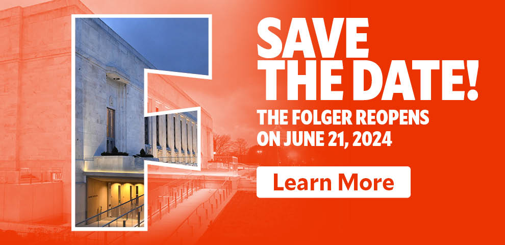 Save the date! The Folger reopens on June 21, 2024. Click to learn more.
