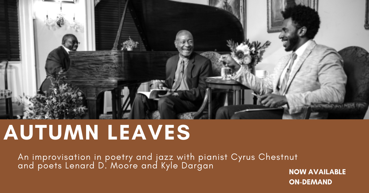 Autumn Leaves: An improvisation in poetry and jazz with pianist Cyrus Chestnut and poets Lenard D. Moore and Kyle Dargan; Now Available On Demand