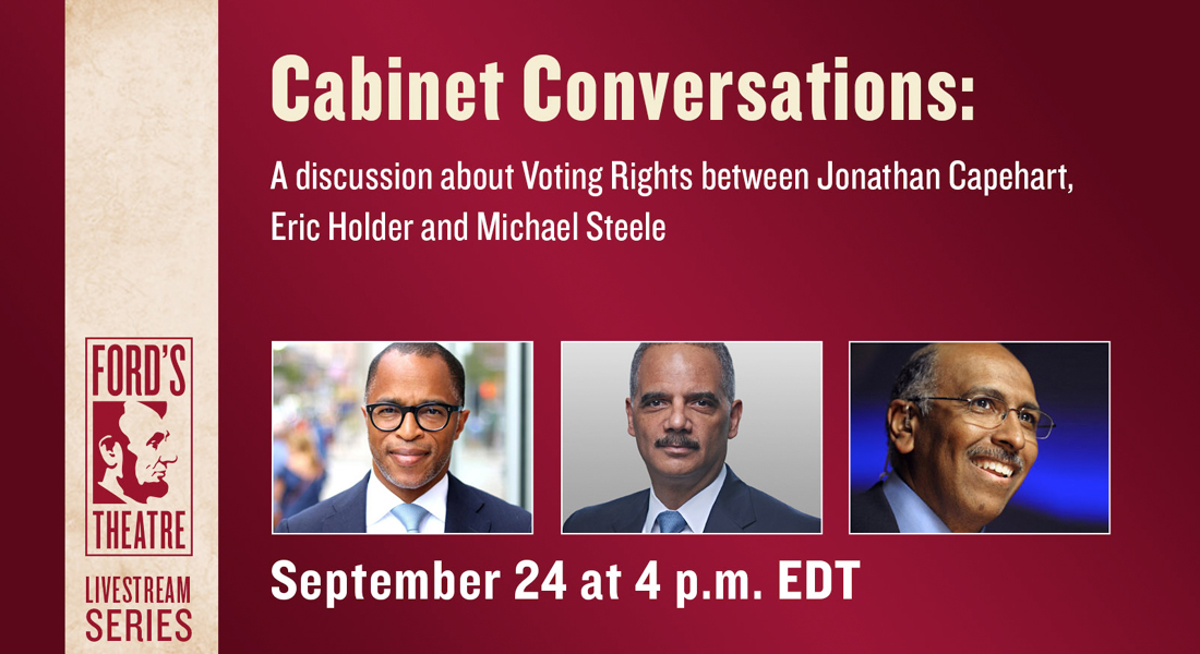 Cabinet Conversations for September 24 at 4 p.m. EDT. A discussion about Voting Rights between Jonathan Capehart, Eric Holder and Michael Steele. Link to Watch Live.