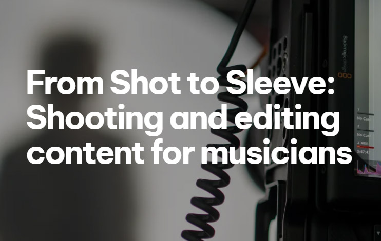 The wording 'From Shot to Sleeve: Shooting and editing content for musicians' is written in white against a dark grey background
