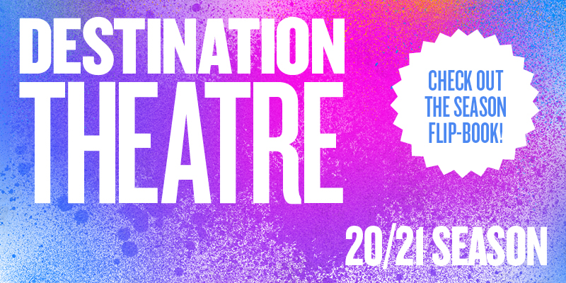 DESTINATION THEATRE. 20/21 season. Huntington Theatre Company