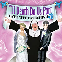 ‘TIL DEATH DO US PART, LATE NITE CATECHISM 3