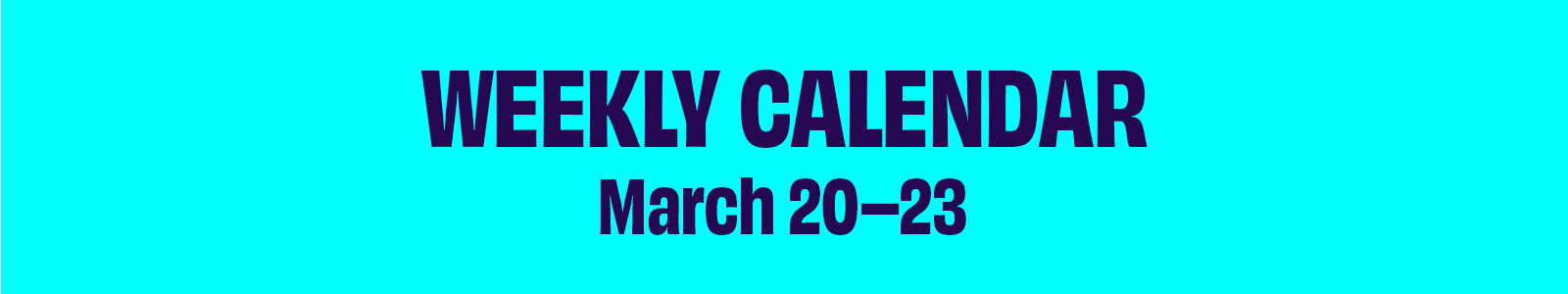 Weekly Calendar March 20-23