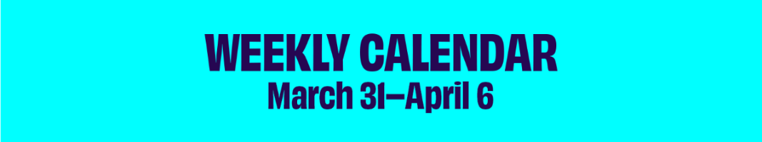 Weekly Calendar March 31-April 6