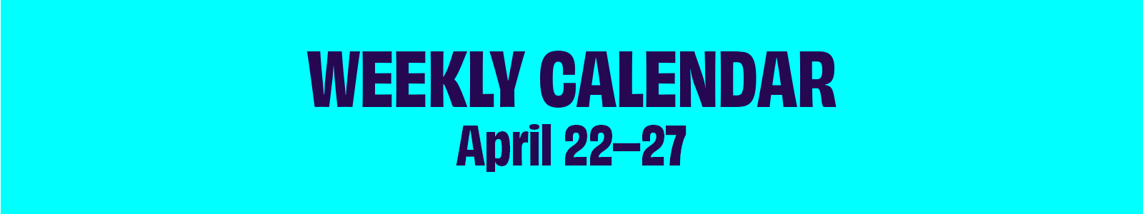 Click to see events for the weeks of April 22-27