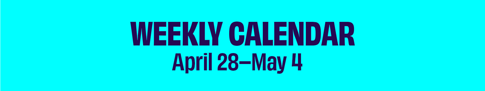Click to see events for the weeks of April 28-May 4