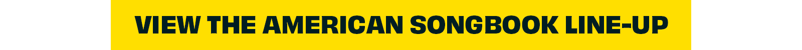 View the American Songbook Line-up