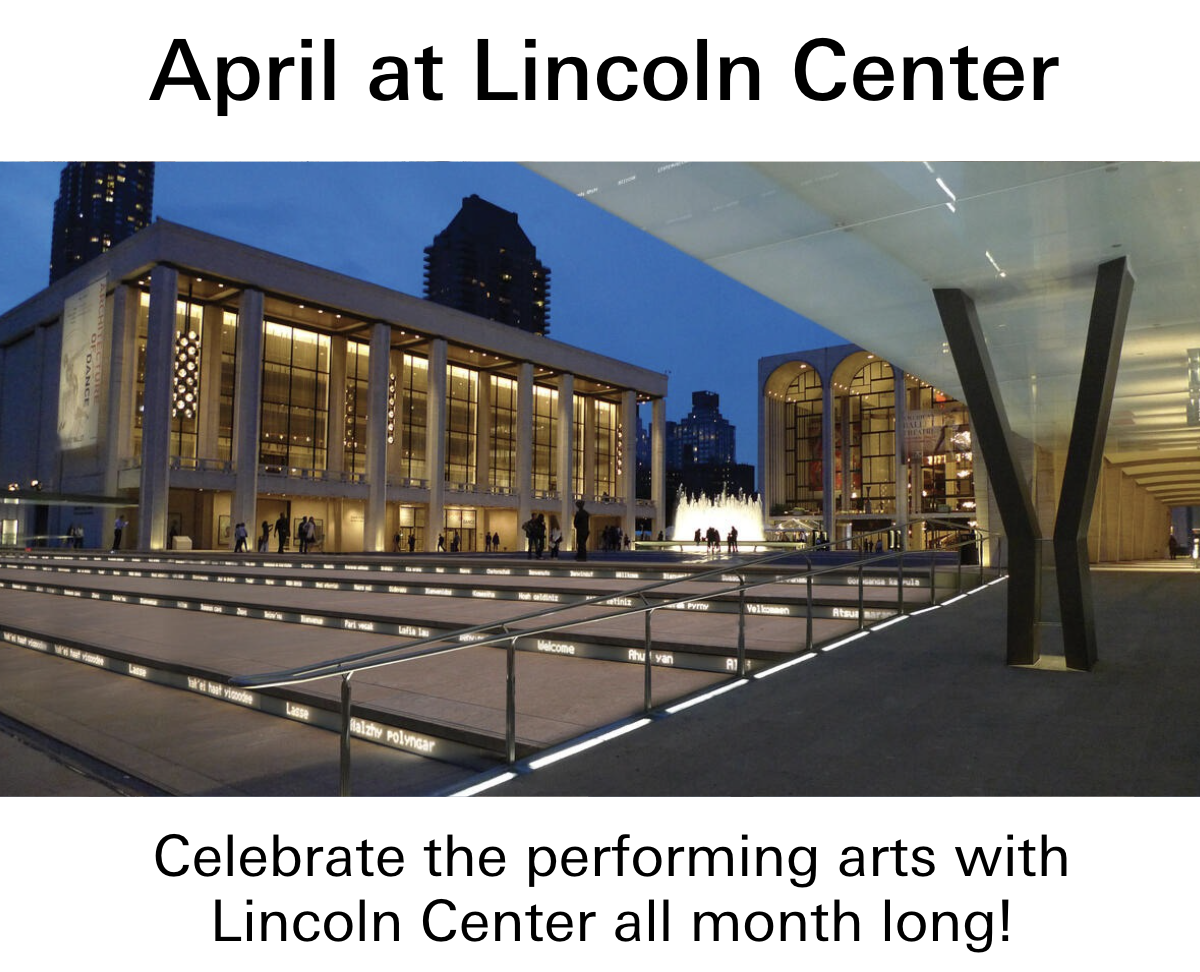 March at Lincoln Center. Celebrate the performing arts with Lincoln Center all month long.