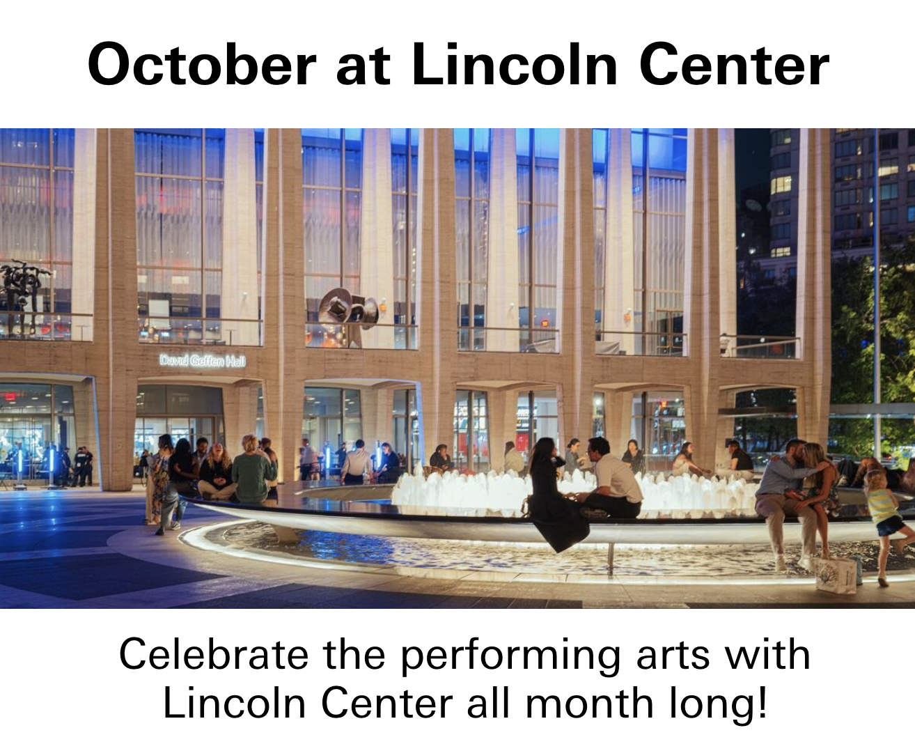 October at Lincoln Center. Celebrate the performing arts with Lincoln Center all month long.