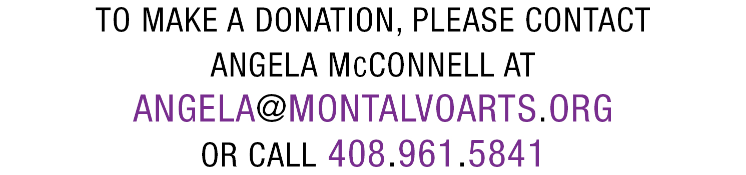To make a donation, contact Angela McConnell at angela@montalvoarts.org or call 408-961-5841