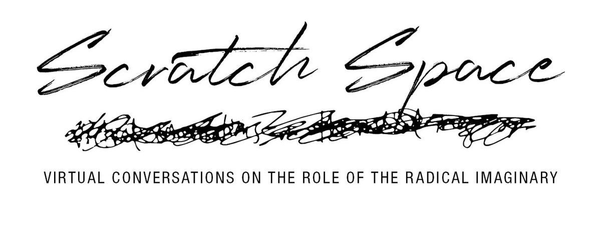 A handwritten logo saying "Scratch Space", with text below saying "Virtual Conversations on the Role of the Radical Imaginary"