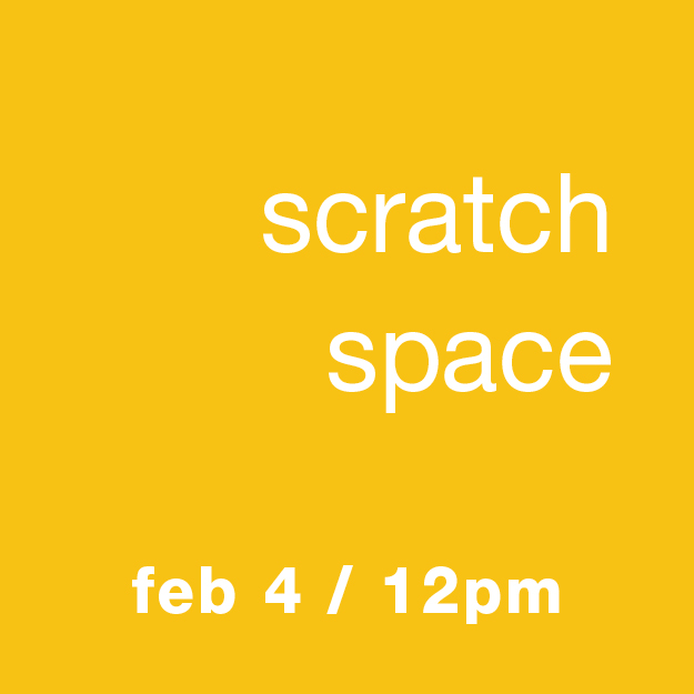 Scratch Space: Feb 4 / 12pm