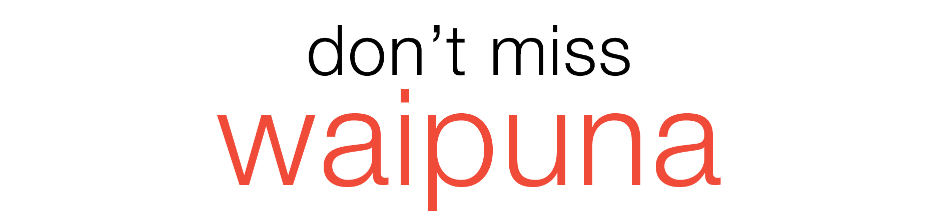 Don't miss...Waipuna!