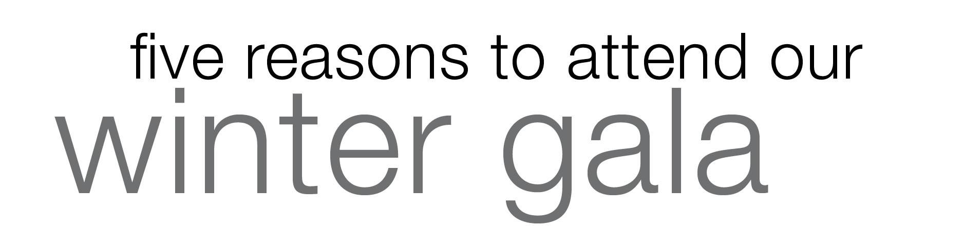 Five reasons to attend our winter gala...