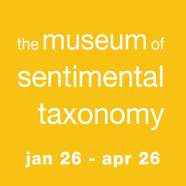 The Museum of Sentimental Taxonomy: Jan 26 - April 26