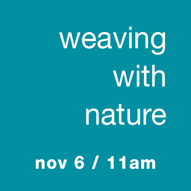Weaving With Nature: Nov 6 / 11am