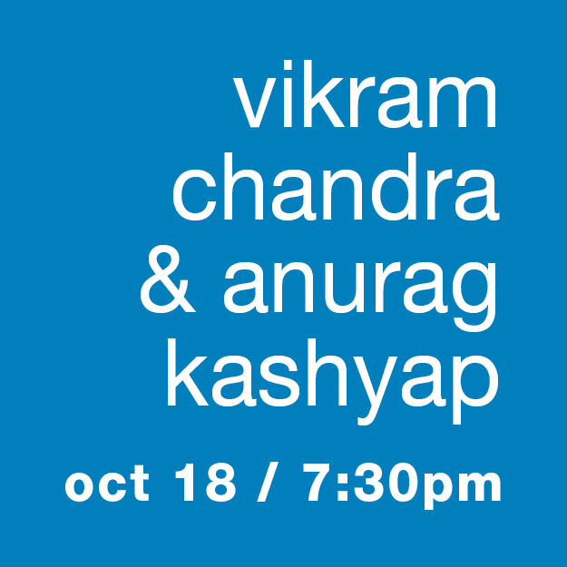 Vikram Chandra + Anurag Kashyap: Oct 18 / 7:30pm