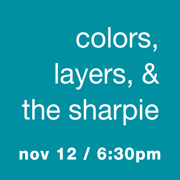 Colors, Layers, and the Sharpie: Nov 12 / 6:30pm