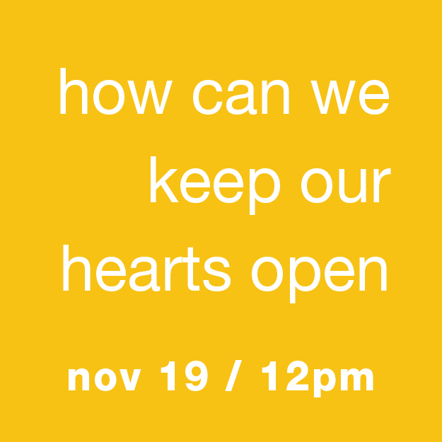 Scratch Space: How Can We Keep Our Hearts Open? Nov 19 / 12pm