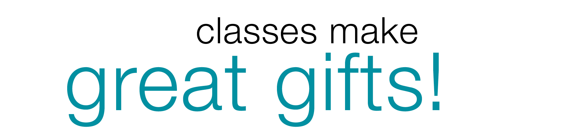 Classes Make Great Gifts!