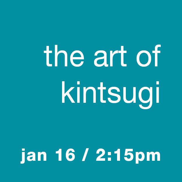The Art of Kintsugi: Jan 16 / 2:16pm