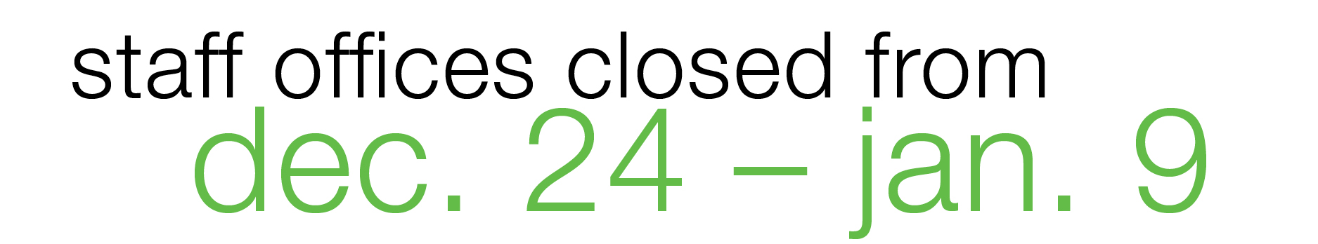 Staff offices closed from Dec. 24 – Jan 9