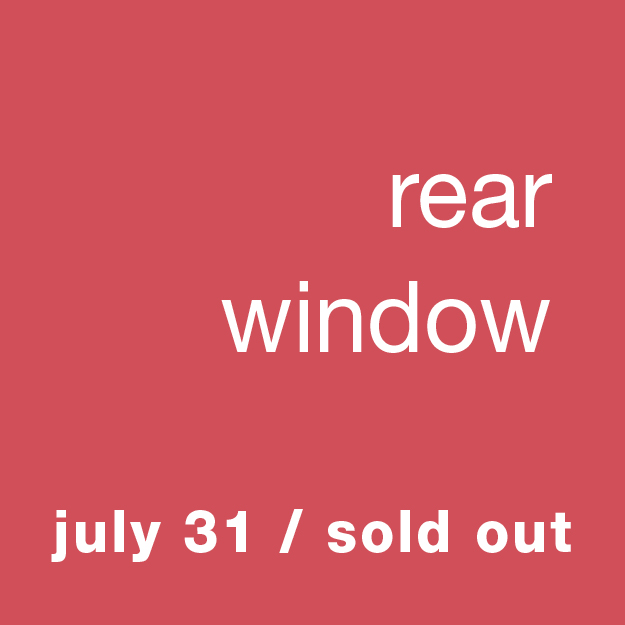 Rear Window: July 31 (sold out!)