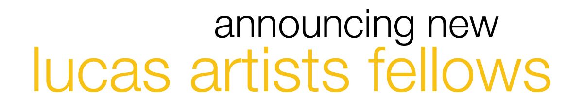 Announcing new Lucas Artists Fellows