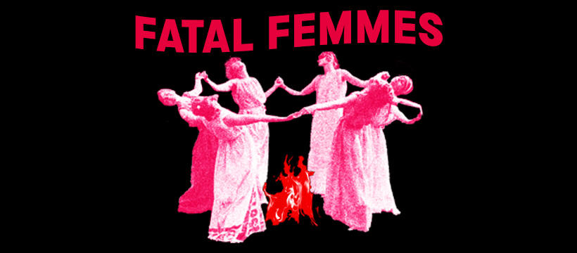 A group of women hold hands dancing around a fire. Bold red text says 'Fatal Femmes' against a black background.