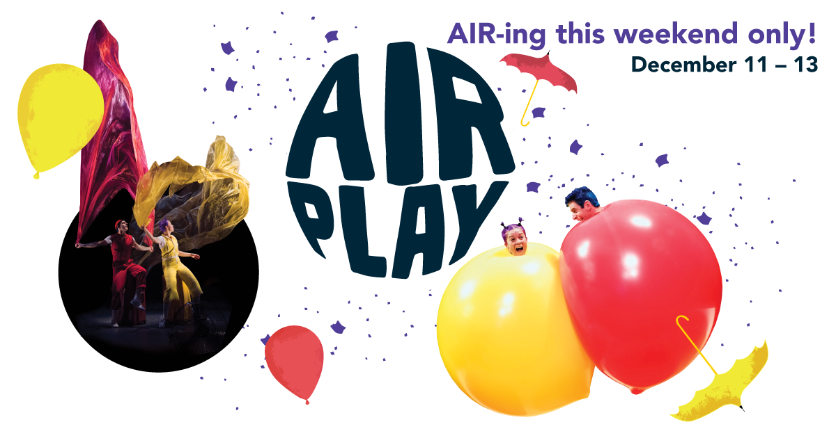 AIR PLAY air-ing this weekend only! December 11 - 13