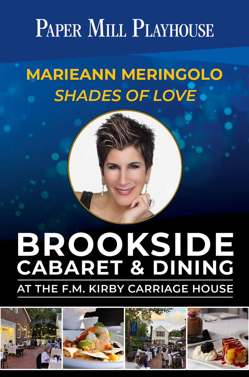 A headshot of performer, Marieann Meringolo, a smiling woman with dark, short, spiky hair is center surrounded by a blue background. Text around the image reads: "Paper Mill Playhouse; Marieann Meringolo: Shades of Love; Brookside Cabaret & Dining at the F.M. Kirby Carriage House." Below are four smaller images: 1) a side view restaurant patrons sitting outdoors with a woman performing onstage in the background; 2) a colorful shrimp quesadilla; 3) a back-of-the-audience view of a woman singing on the outdoor Brookside stage and restaurant patrons seated in the foreground; 4) dessert items consisting of a chocolate mousse served in a glass and a lemon bar on a plate with red drizzle beside whipped cream and a blackberry. 