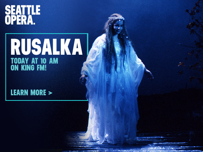 Rusalka Today at 10 AM on KING FM! | Learn more >