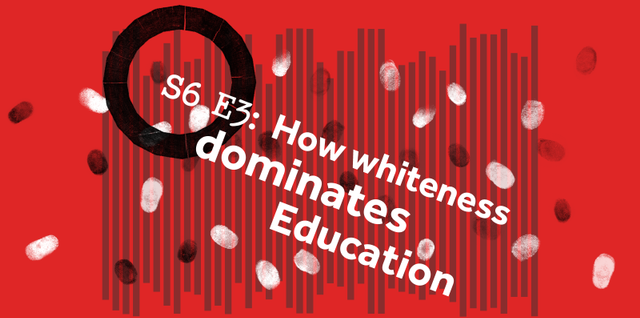 [Image] A black Globe round logo with a red background and text saying "S6 E3: How whiteness dominates Education" in white across it. There are black and white fingerprints surrounding the text, and faint audio equaliser bars in the background.