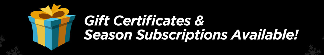 Gift Certificates & Season Subscriptions Available