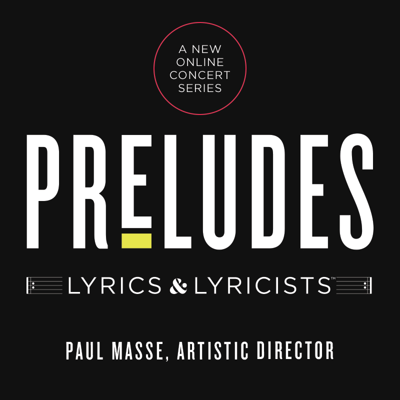 PRELUDES: LYRICS & LYRICISTS. A new online concert series. 