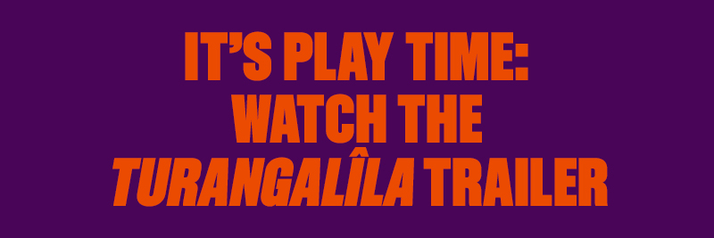 IT’S PLAY TIME: WATCH THE TURANGALÎLA TRAILER