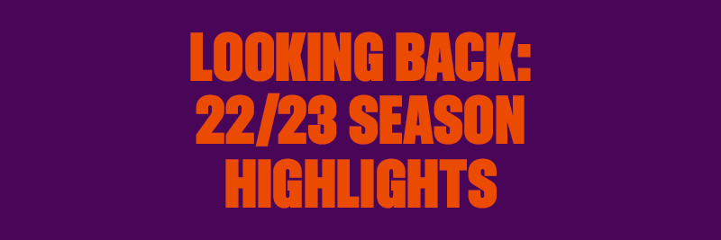 AT A GLANCE: 22/23 SEASON HIGHLIGHTS