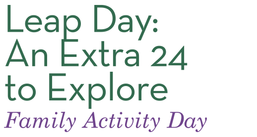 Leap Day: An Extra 24 to Explore Family Activity Day