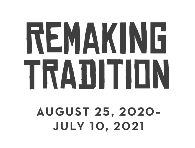 Remaking Tradition, August 25, 2020–July 10, 2021