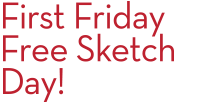 First Friday Free Sketch Day
