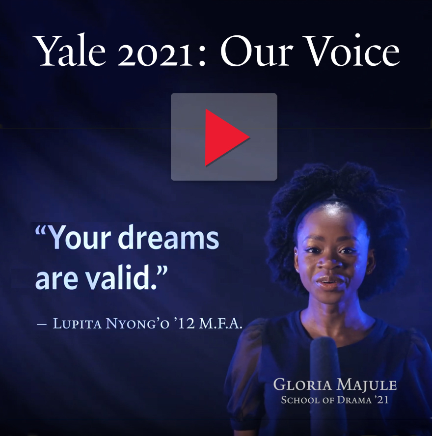 A play button over text: Yale 2021: Our Voice; "Your dreams are valid." - Lupita Nyong'o ’12 M.F.A.; Gloria Majule School of Drama ’21.